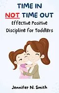 E-Book (epub) Time In Not Time Out: Effective Positive Discipline for Toddlers (Happy Mom) von Jennifer N. Smith