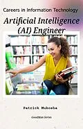 E-Book (epub) "Careers in Information Technology: Artificial Intelligence (AI) Engineer" (GoodMan, #1) von Patrick Mukosha