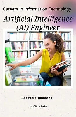 E-Book (epub) "Careers in Information Technology: Artificial Intelligence (AI) Engineer" (GoodMan, #1) von Patrick Mukosha