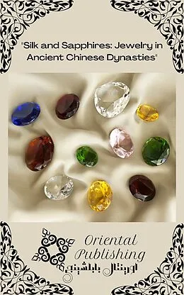 E-Book (epub) Silk and Sapphires Jewelry in Ancient Chinese Dynasties von Oriental Publishing