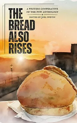 E-Book (epub) The Bread Also Rises (WCPNW Anthologies, #1) von Writers Cooperative of the Pacific Northwest