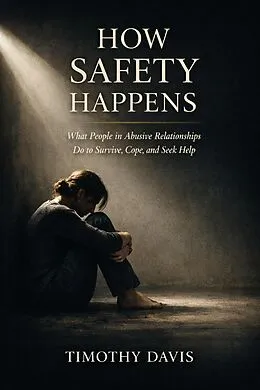 E-Book (epub) How Safety Happens What People in Abusive Relationships Do to Survive, Cope, and Seek Help von Timothy Davis