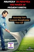 E-Book (epub) Mastery in Minutes: The Power of Present Habits von Rayoma