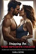 E-Book (epub) Stripping For The Sports Coach: Older Man Younger Woman Erotica Romance (Her Forbidden Age Gap Romance, #10) von Sara King