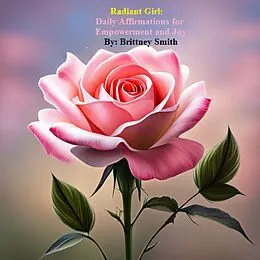 E-Book (epub) Radiant Girls: Daily Affirmations for Empowerment and Joy (Daily Affirmations for All, #1) von Brittney Smith