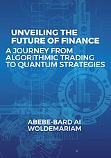 eBook (epub) Unveiling the Future of Finance: A Journey from Algorithmic Trading to Quantum Strategies (1A, #1) de Abebe-Bard Ai Woldemariam