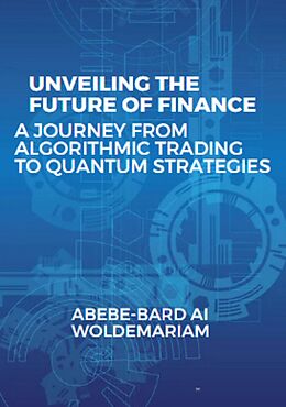 eBook (epub) Unveiling the Future of Finance: A Journey from Algorithmic Trading to Quantum Strategies (1A, #1) de Abebe-Bard Ai Woldemariam