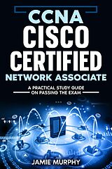 E-Book (epub) CCNA Cisco Certified Network Associate A Practical Study Guide on Passing the Exam von Jamie Murphy
