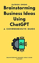 E-Book (epub) Brainstorming Business Ideas Using ChatGPT: A Comprehensive Guide von Patrick Owens