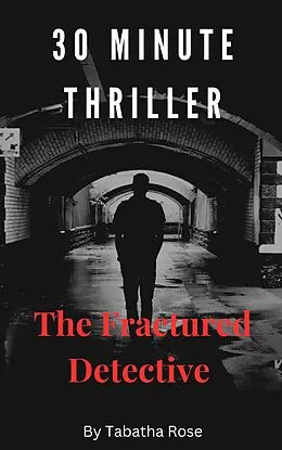 E-Book (epub) 30 Minute Thriller - The Fractured Detective (30 Minute stories) von Tabatha Rose