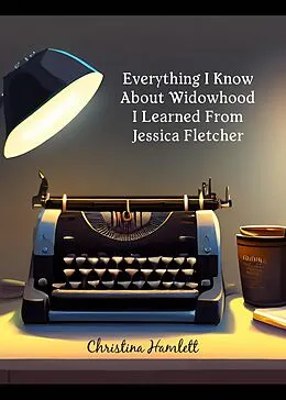 E-Book (epub) Everything I Know About Widowhood I Learned From Jessica Fletcher von Christina Hamlett