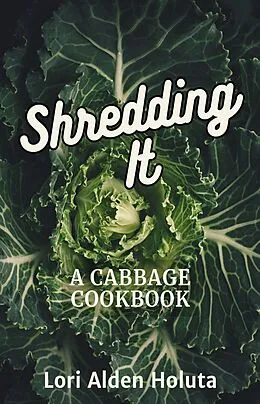 E-Book (epub) Shredding It: A Cabbage Cookbook (Brassbright Cooks, #2) von Lori Alden Holuta