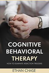 eBook (epub) Cognitive Behavioral Therapy: How To Eliminate Addiction Triggers de Ethan Chase