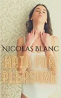 E-Book (epub) Maid for Pleasure (Belle Fleur Erotica, #3) von Nicolas Blanc