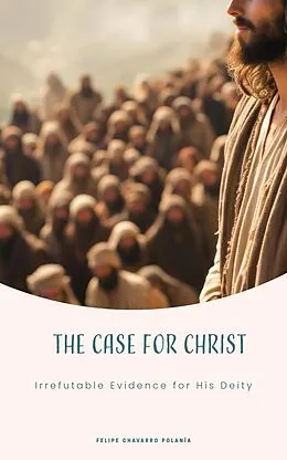E-Book (epub) The Case for Christ Irrefutable Evidence for His Deity von Felipe Chavarro Polanía