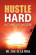 E-Book (epub) "Hustle Hard: Achieve More" von Jose de La Rosa