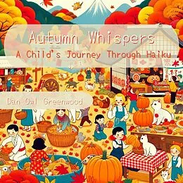 E-Book (epub) Autumn Whispers: A Child's Journey Through Haiku (Seasons in Verse: A Year Through Haiku for Children) von Dan Owl Greenwood