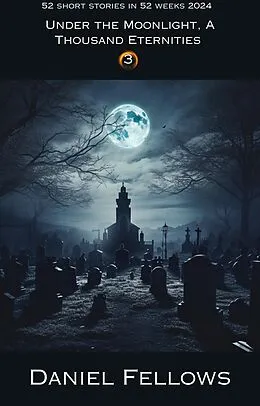 E-Book (epub) Under the Moonlight, A Thousand Eternities (52 Short Stories in 52 Weeks, #3) von Daniel Fellows