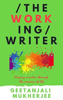 eBook (epub) The Working Writer: Staying creative through the seasons of life (The Complete Writer, #3) de Geetanjali Mukherjee