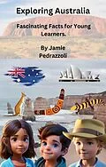 E-Book (epub) Exploring Australia: Fascinating Facts for Young Learners. (Exploring the world one country at a time) von Jamie Pedrazzoli