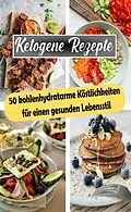 E-Book (epub) Ketogene Rezepte: 50 kohlenhydratarme Köstlichkeiten für einen gesunden Lebensstil von Atelier Gourmand