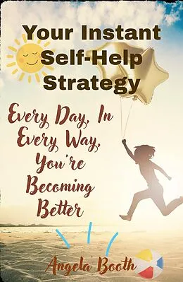 E-Book (epub) Your Instant Self-Help Strategy: Every Day, In Every Way, You're Becoming Better von Angela Booth