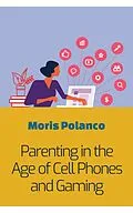 E-Book (epub) Parenting in the Age of Cell Phones and Gaming von Moris Polanco