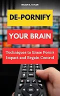E-Book (epub) De-Pornify Your Brain: Techniques to Erase Porn's Impact and Regain Control von Mason K. Taylor