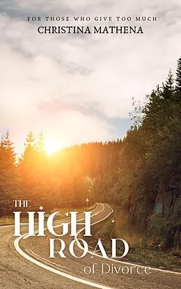 E-Book (epub) The High Road of Divorce: For Those Who Give Too Much von Christina Mathena