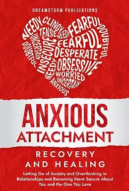 E-Book (epub) Anxious Attachment Recovery and Healing: Letting Go of Anxiety and Overthinking in Relationships and Becoming More Secure About You and the One You Love von Dreamstorm Publications