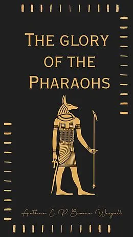 E-Book (epub) The glory of the Pharaohs von Arthur E. P. Brome Weigall