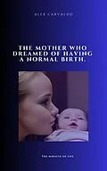E-Book (epub) The mother who dreamed of having a normal birth von Alex Carvalho
