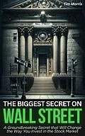 E-Book (epub) The Biggest Secret on Wall Street: A Groundbreaking Secret that Will Change the Way You Invest in the Stock Market (How to Trade Stocks) von Tim Morris