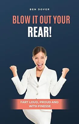E-Book (epub) Blow It Out Your Rear! Fart Loud, Proud and With Finesse von Ben Dover