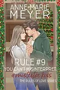 E-Book (epub) Rule #9: You Can't Misinterpret a Mistletoe Kiss (The Rules of Love, #9) von Anne-Marie Meyer