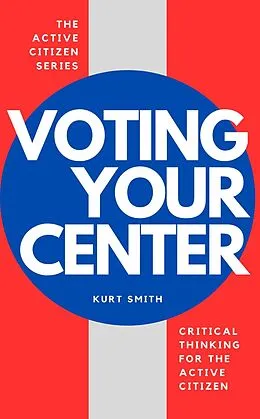 E-Book (epub) Voting Your Center (Active Citizen Series, #2) von Kurt Smith