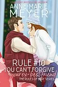 E-Book (epub) Rule #10: You Can't Forgive Your Ex Best Friend (The Rules of Love, #10) von Anne-Marie Meyer