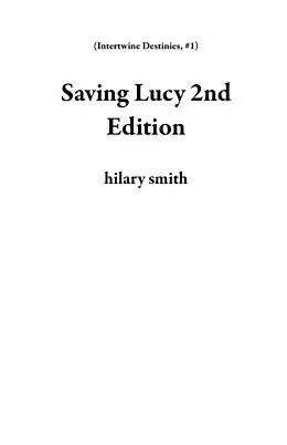 E-Book (epub) Saving Lucy 2nd Edition (Intertwine Destinies, #1) von Hilary Smith