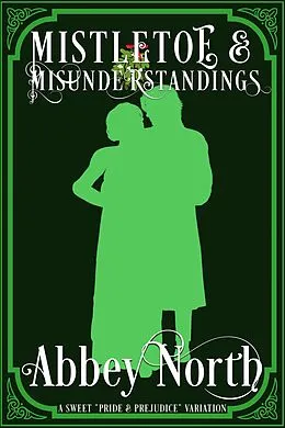 E-Book (epub) Mistletoe & Misunderstanding: Sweet "Pride & Prejudice" Variation von Abbey North