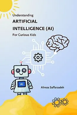E-Book (epub) Understanding Artificial Intelligence (AI) For Curious Kids von Alireza Saffarzadeh