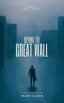 E-Book (epub) Beyond the Great Wall (The I.Q. Trilogy, #1) von Mark Clark