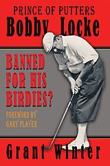 eBook (epub) Prince of Putters: Bobby Locke: Banned for his Birdies? de Grant Winter