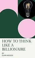 E-Book (epub) How to think like a Billionaire von Evan Woods
