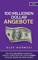 E-Book (epub) 100 Millionen Dollar Angebote: Wie man so gute Angebote macht, dass sich die Leute dumm fu¨hlen, wenn sie Nein sagen (Acquisition.com $100M Series) von Alex Hormozi