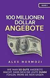 E-Book (epub) 100 Millionen Dollar Angebote: Wie man so gute Angebote macht, dass sich die Leute dumm fu¨hlen, wenn sie Nein sagen (Acquisition.com $100M Series) von Alex Hormozi