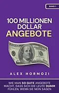 E-Book (epub) 100 Millionen Dollar Angebote: Wie man so gute Angebote macht, dass sich die Leute dumm fu¨hlen, wenn sie Nein sagen (Acquisition.com $100M Series) von Alex Hormozi