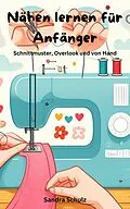 E-Book (epub) Nähen lernen für Anfänger, Schnittmuster, Overlook und von Hand von Sandra Schulz