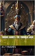 E-Book (epub) Throne Games: The Tribalia Saga (Thone Games, #1) von A L T Hughes