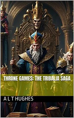 E-Book (epub) Throne Games: The Tribalia Saga (Thone Games, #1) von A L T Hughes
