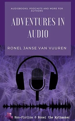 E-Book (epub) Adventures in Audio: Audiobooks, Podcasts and More for Authors (Non-Fiction @ Ronel the Mythmaker) von Ronel Janse van Vuuren